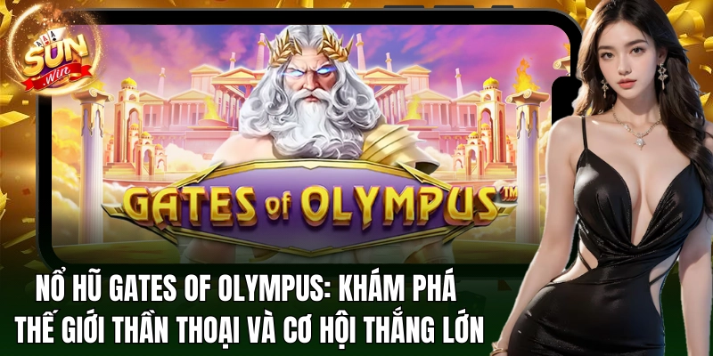 Nổ hũ Gates of Olympus: khám phá thế giới thần thoại và cơ hội thắng lớn