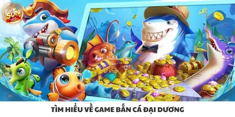 Tìm hiểu về game bắn cá đại dương